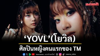 \'YOVL\'จาก สาวที่ถ่ายทอดศิลปะผ่านเสียงเพลง สู่ \'ศิลปินหญิงคนแรกของ TM\'