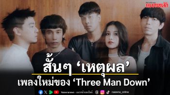 สั้นได้ใจความ ‘เหตุผล’ เพลงใหม่ที่พึ่งปล่อยหมาดๆ จาก ‘Three Man Down’