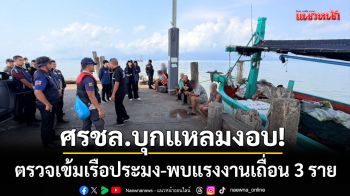 ศรชล.สนธิกำลังบุกแหลมงอบ! ตรวจเข้มเรือประมง-พบแรงงานเถื่อน 3 ราย