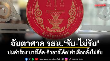 จับตาศาล รธน.รับ-ไม่รับ ปมคำร้อง บาร์โค้ด-คิวอาร์โค้ด ทำเลือกตั้งไม่ลับ