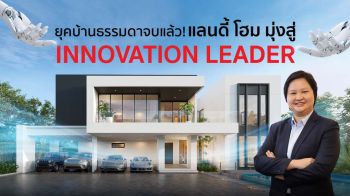 ‘แลนดี้ โฮม’ประกาศเกมรุกสู่ Innovation Leader ผู้นำนวัตกรรมการสร้างบ้าน
