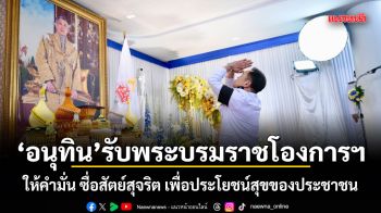 อนุทิน รับพระบรมราชโองการฯ ให้คำมั่น ซื่อสัตย์สุจริต เพื่อประโยชน์สุขของประชาชน