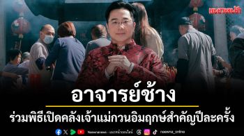 ทัพคนดังและ\'อาจารย์ช้าง\'บินลัดฟ้ามูเสริมเฮงที่มาเก๊าร่วมพิธีเปิดคลังเจ้าแม่กวนอิมฤกษ์สำคัญปีละครั้ง