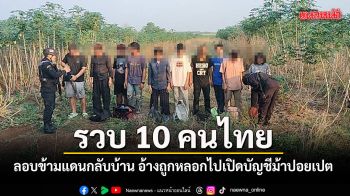 รวบ10คนไทย ลอบข้ามแดนกลับบ้าน อ้างถูกหลอกไปเปิดบัญชีม้าปอยเปต