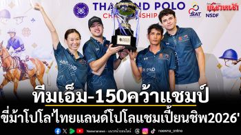 ทีมเอ็ม-150ผงาดแชมป์! ขี่ม้าโปโล\'ไทยแลนด์โปโลแชมเปี้ยนชิพ2026\'