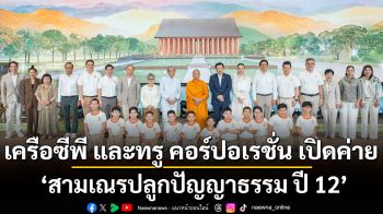 เครือซีพีและทรู คอร์ปอเรชั่น นำ 12 เยาวชนก้าวสู่ห้องเรียนธรรมะเรียลลิตี “สามเณรปลูกปัญญาธรรม ปี 12” หล่อหลอมหัวใจตื่นรู้ สู่ “แผ่นดินธรรม แผ่นดินไทย”