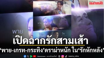 เตรียมเปิดฉากรักสามเส้า  ‘พาย-เกรท-กระทิง’ ในละครโรแมนติกดราม่า ‘รักหักหลัง’