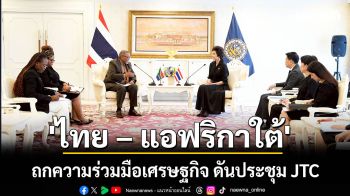 \'ไทย – แอฟริกาใต้\' ถกความร่วมมือเศรษฐกิจ ดันประชุม JTC