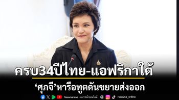 ครบ34ปีไทย-แอฟริกาใต้ ‘ศุภจี’หารือทูตดันขยายส่งออก