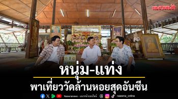 \'หนุ่ม-แท่ง\'พาเที่ยววัดล้านหอยสุดอันซีน ขอพรหลวงปู่สุน  ชิมอาหารเด็ดเมืองกบินทร์บุรี