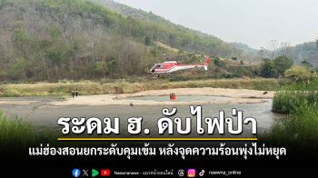 ระดม ฮ. ดับไฟป่า สกัดกลุ่มควันลามเข้าเมืองแม่ฮ่องสอน จุดความร้อนพุ่งต่อเนื่อง