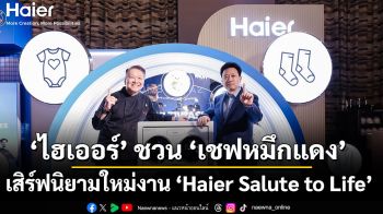 ไฮเออร์ ชวน เชฟหมึกแดง เสิร์ฟนิยามใหม่ของความเนี้ยบ ในงาน ‘Haier Salute to Life’ ยกระดับทุกดีเทลการดูแลเสื้อผ้า