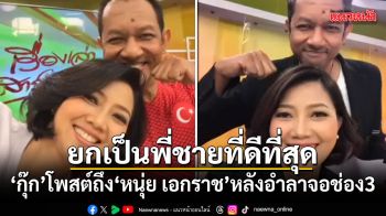 กุ๊ก กฤติกา โพสต์ซึ้งถึง หนุ่ย เอกราช หลังประกาศอำลาจอช่อง 3