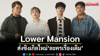Lower Mansion ส่งซิงเกิลใหม่\'ละครเรื่องเดิม\'เพลงที่พูดแทนความรู้สึกของคนที่ยังลืมไม่ได้