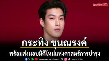 \'กระทิง ขุนณรงค์\'ขึ้นแท่นพรีเซนเตอร์คนล่าสุด พร้อมส่งมอบมิติใหม่แห่งศาสตร์การบำรุง