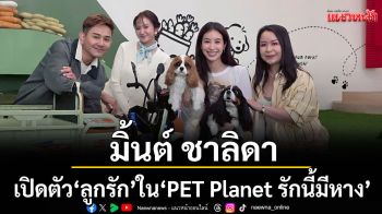 เปิดตัว\'ลูกรัก\'นางเอกสาว \'มิ้นต์ ชาลิดา\'ในรายการ \'PET Planet รักนี้มีหาง\'อาทิตย์ 12 เมษาฯ ทางช่อง 3HD