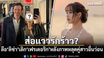 ส่อแววรักร้าว? ลือสนั่น ลิซ่า เลิก เฟรเดอริก หลังภาพหลุดคู่สาวอื่นว่อนโซเชียล