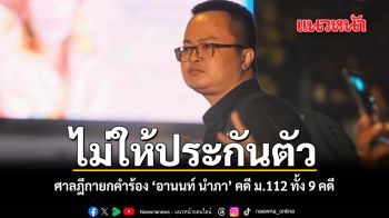 ศาลฎีกายกคำร้องขอประกันตัว อานนท์ นำภา คดี ม.112 ทั้ง 9 คดี