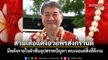 ภูมิธรรม สวมเสื้อแดง อวยพรสงกรานต์ ขอมีพลังกายใจฝ่าฟันอุปสรรคปัญหา​ พบเจอแต่สิ่งที่ดีงาม