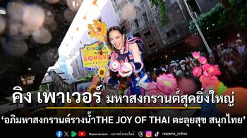 คิง เพาเวอร์ ฉลองมหาสงกรานต์สุดยิ่งใหญ่  ในงาน “อภิมหาสงกรานต์รางน้ำTHE JOY OF THAI ตะลุยสุข สนุกไทย”  รวมมิตร อภิ ‘มาหา’ ความมันส์” จัดเต็มมหกรรมความบันเทิง วันนี้วันสุดท้าย