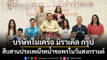 บริษัทในเครือ มิราเคิล กรุ๊ป สืบสานประเพณีรดน้ำขอพรในวันสงกรานต์