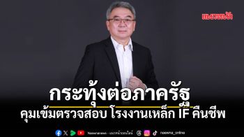 10 สมาคมเหล็กไทยผวาโรงงานเหล็ก IF คืนชีพ กระทุ้งต่อภาครัฐ คุมเข้มมาตรฐาน