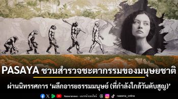 PASAYA ชวนสำรวจชะตากรรมของมนุษยชาติ ผ่านนิทรรศการ ‘ผลึกอารยธรรมมนุษย์ (ที่กำลังใกล้วันดับสูญ)’