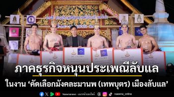 ภาคธุรกิจหนุนประเพณีลับแล เสริมศักยภาพท่องเที่ยวอุตรดิตถ์ สืบสานประเพณีสงกรานต์เมืองลับแลงไชย เมืองลับแล ในงานคัดสรรเทพบุตรอุตรดิตถ์ 2569