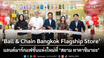 Ball & Chain Bangkok Flagship Store แลนด์มาร์กแฟชั่นแห่งใหม่ที่ ‘สยาม ทาคาชิมายะ’ ณ ไอคอนสยาม