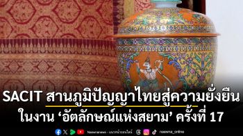 SACIT สานภูมิปัญญาไทยสู่ความยั่งยืนในงาน ‘อัตลักษณ์แห่งสยาม\' ครั้งที่ 17