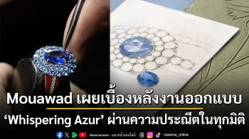 Mouawad เผยเบื้องหลังงานออกแบบ ‘Whispering Azur’ ผ่านความประณีตในทุกมิติ
