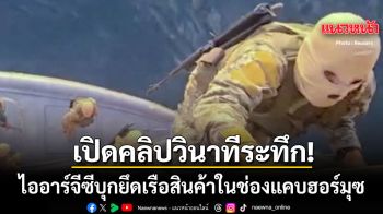 อิหร่าน เปิดคลิประทึก วินาทีไออาร์จีซีจู่โจมเข้ายึดเรือสินค้า ในช่องแคบฮอร์มุซ