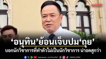 อนุทิน ย้อนเจ็บปม ถุย บอกนักวิชาการที่ทําตัวไม่เป็นนักวิชาการ น่าอดสูกว่า