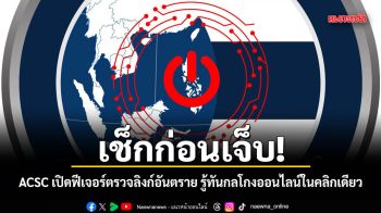 เช็กก่อนเจ็บ! ACSC เปิดฟีเจอร์ตรวจลิงก์อันตราย รู้ทันกลโกงออนไลน์ในคลิกเดียว
