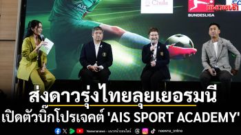 ส่งดาวรุ่งไทยลุยเยอรมนี!เปิดตัวบิ๊กโปรเจคต์ \'AIS SPORT ACADEMY\'