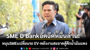 SME D Bank  อัดฉีด หมื่นล้าน หนุนเอสเอ็มอีเปลี่ยนรถ EV-พลังงานสะอาดสู้ศึกน้ำมันแพง