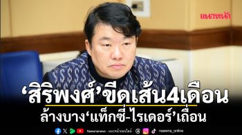 ‘สิริพงศ์’ขีดเส้น4เดือน ล้างบาง‘แท็กซี่-ไรเดอร์’เถื่อน