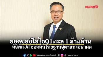 ไตรมาสแรกยอดขอบีโอไอทะลุ 1ล้านล้านดันไทยฐานอุตฯแห่งอนาคต