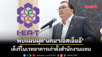 พับแผนสร้างใหม่‘นิคมฯเอสเอ็มอี’ กนอ.ชี้ต้นทุนสูง เล็งรีโนเวทอาคารเก่าตั้งสำนักงานแทน