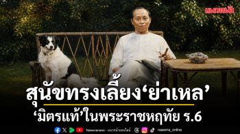 สุนัขทรงเลี้ยง ‘ย่าเหล’ ‘มิตรแท้’ ในพระราชหฤทัย ร.6