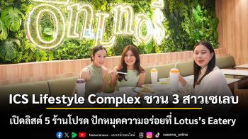 ICS Lifestyle Complex ชวน 3 สาวเซเลบ เปิดลิสต์ 5 ร้านโปรด ปักหมุดความอร่อยที่ Lotus’s Eatery
