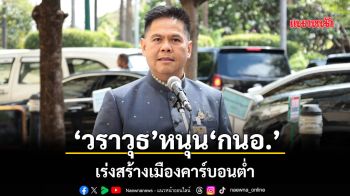 ‘วราวุธ’หนุน‘กนอ.’ เร่งสร้างเมืองคาร์บอนต่ำ