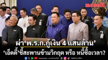 เอ็ดดี้ ผ่า พ.ร.ก.กู้เงิน 4 แสนล้าน สะพานข้ามวิกฤต หรือ หนี้ซื้อเวลา? จี้รัฐบาลตอบให้ชัด 4 ข้อใหญ่
