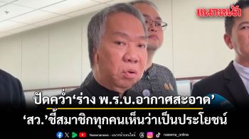 ‘สว.’ ปัดคว่ำ ‘ร่าง พ.ร.บ.อากาศสะอาด’ ชี้สมาชิกทุกคนเห็นว่าเป็นประโยชน์ เตรียมถก ‘วิป 3 ฝ่าย’
