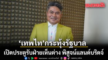 เทพไท กระทุ้งรัฐบาล เปิดประตูรับฝ่ายเห็นต่าง พิสูจน์แลนด์บริดจ์ ห่วงผลศึกษาไม่ครบถ้วน