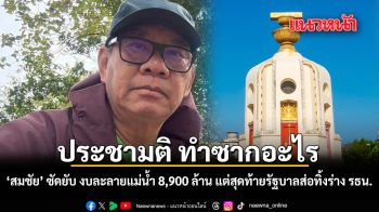 สมชัย ซัดยับ ประชามติทำซากอะไร แฉงบละลายแม่น้ำ 8,900 ล้าน แต่สุดท้ายรัฐบาลส่อทิ้งร่าง รธน.