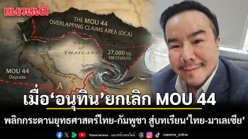 ณัฏฐ์ มงคลนาวิน วิเคราะห์ เมื่ออนุทิน ยกเลิก MOU 44 พลิกกระดานยุทธศาสตร์ไทย-กัมพูชา สู่บทเรียน ไทย-มาเลเซีย