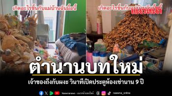 ตำนานบทใหม่ เจ้าของถึงกับผงะ วินาทีเปิดประตูห้องเช่านาน 9 ปี ชมคลิป