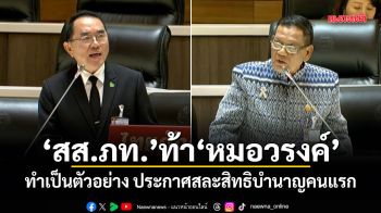 สส.ภท. ท้า หมอวรงค์ ทำเป็นตัวอย่าง ประกาศสละสิทธิบำนาญคนแรก