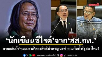 นักเขียนซีไรต์ จวก สส.ภท. ถามกลับถ้าหมอวรงค์สละสิทธิบำนาญ จะทำตามกันทั้งรัฐสภาไหม?